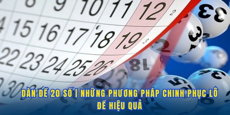 Dàn Đề 20 Số | Những Phương Pháp Chinh Phục Lô Đề Hiệu Quả