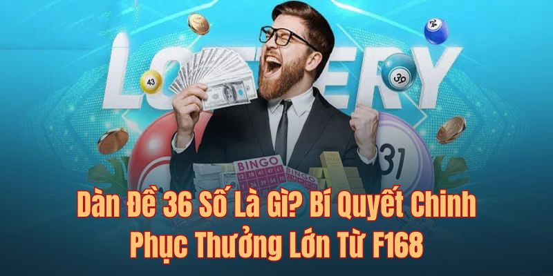 Dàn Đề 36 Số F168 - Phương Pháp Lô Đề Bách Phát Bách Trúng