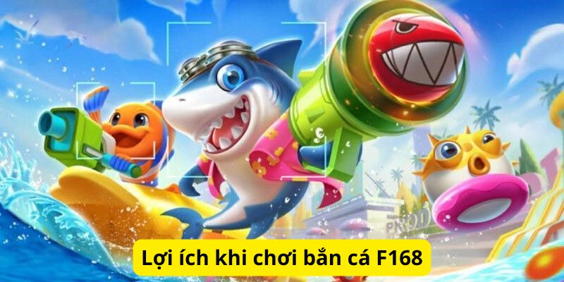 Lợi ích khi chơi bắn cá F168