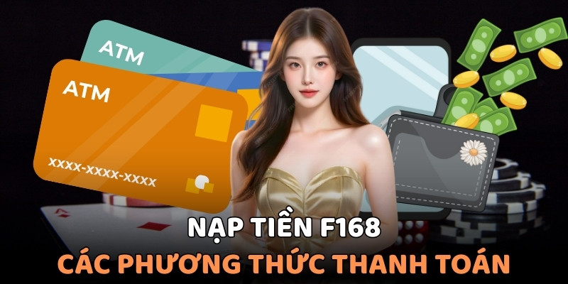 Khám phá các hình thức nạp tiền F168 đầy tiện ích